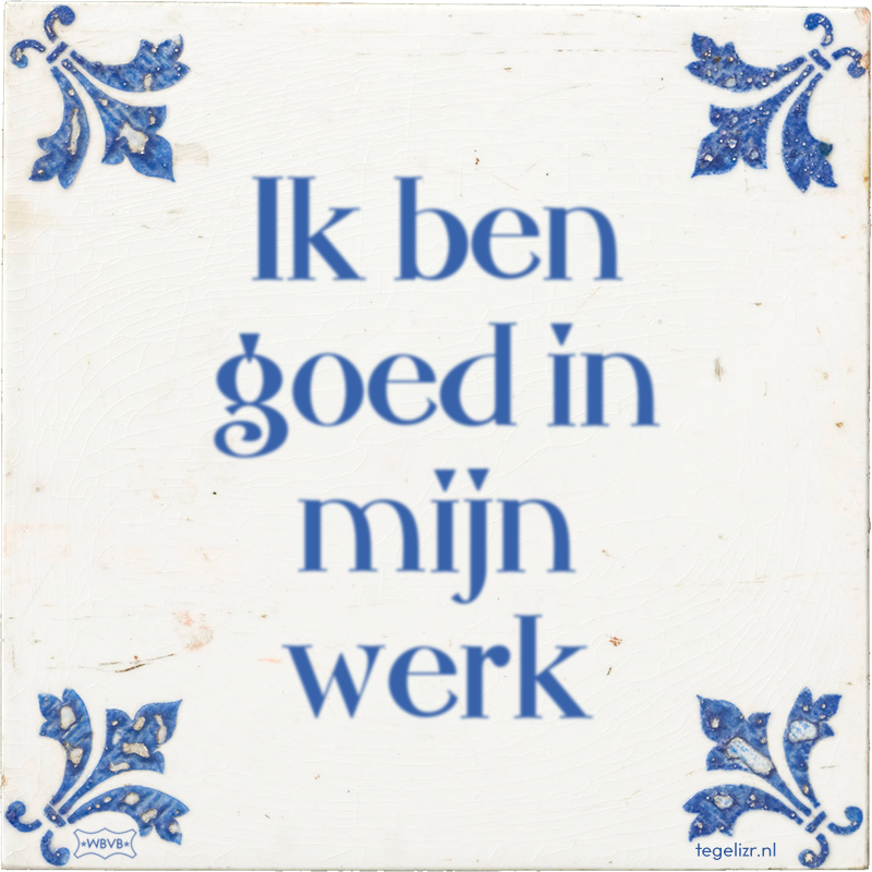 Ik ben goed in mijn werk - Online tegeltjes bakken