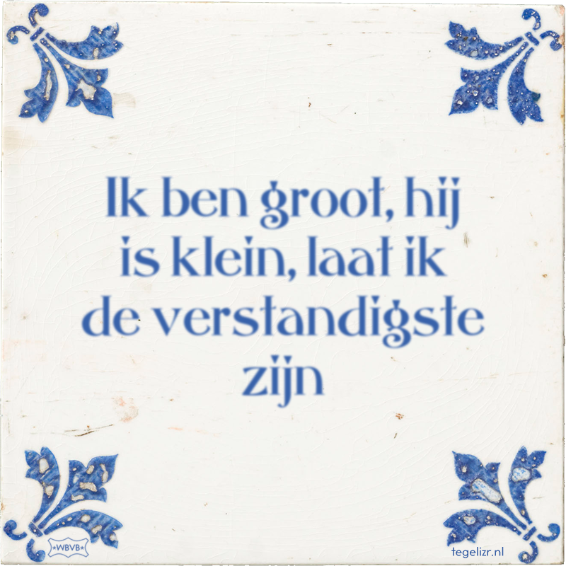 Ik ben groot, hij is klein, laat ik de verstandigste zijn - Online tegeltjes bakken