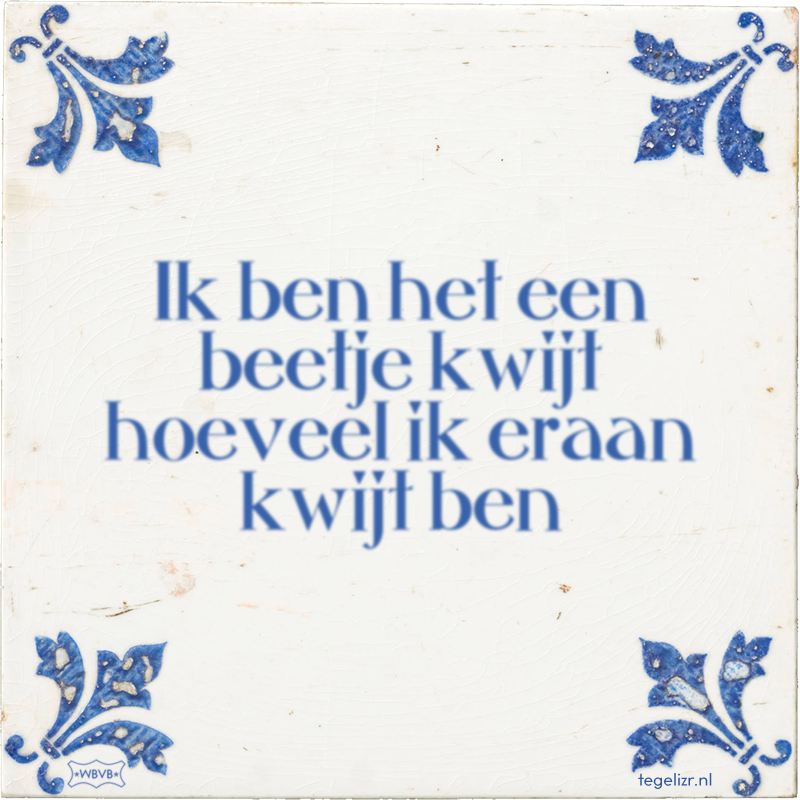 Ik ben het een beetje kwijt hoeveel ik eraan kwijt ben - Online tegeltjes bakken