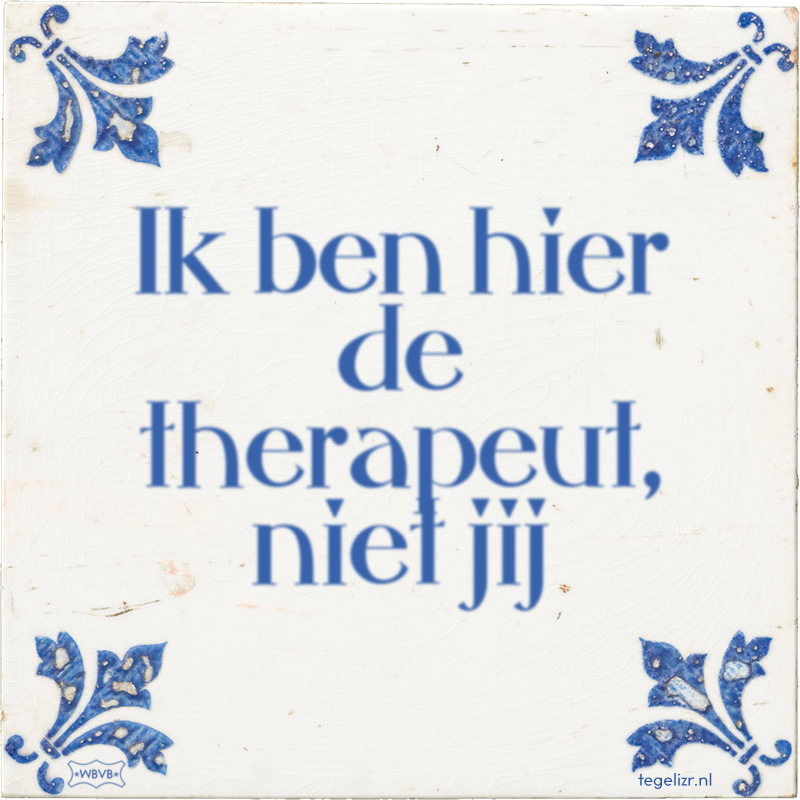 Ik ben hier de therapeut, niet jij - Online tegeltjes bakken