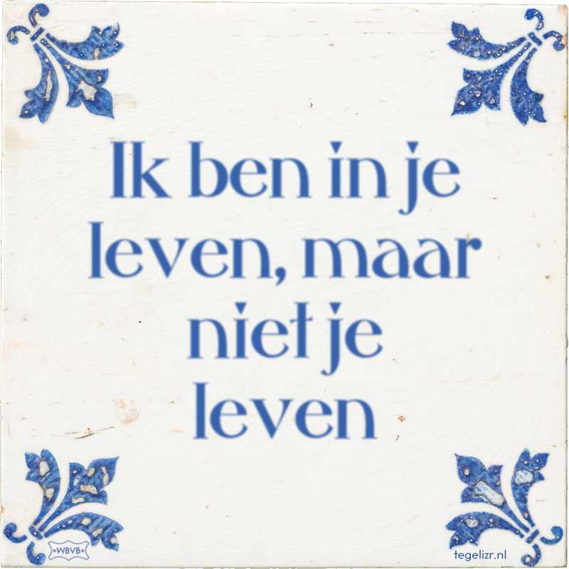 Ik ben in je leven, maar niet je leven - Online tegeltjes bakken