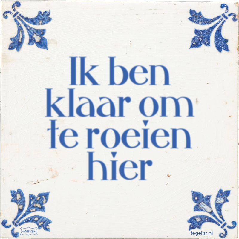 Ik ben klaar om te roeien hier - Online tegeltjes bakken