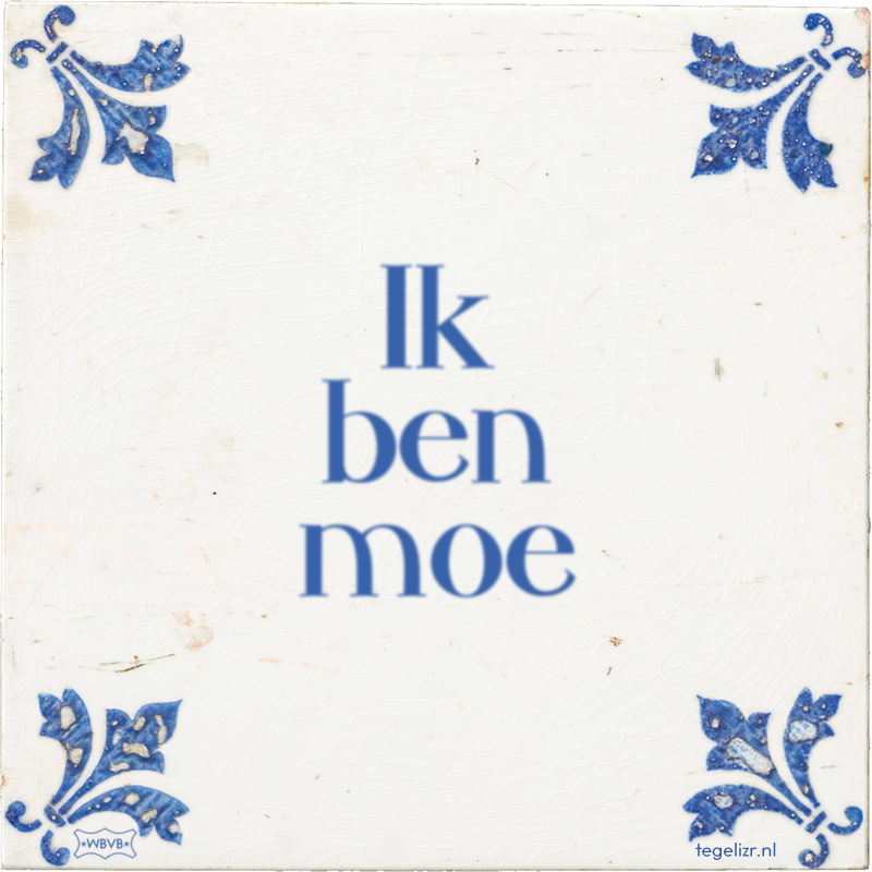 Ik ben moe - Online tegeltjes bakken