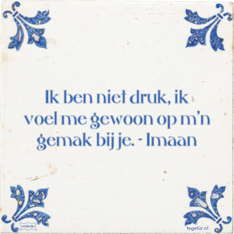 Ik ben niet druk, ik voel me gewoon op m'n gemak bij je. - Imaan - Online tegeltjes bakken