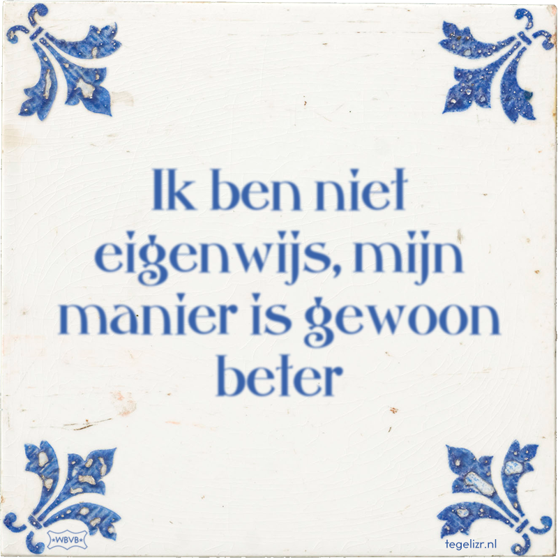 Ik ben niet eigenwijs, mijn manier is gewoon beter - Online tegeltjes bakken