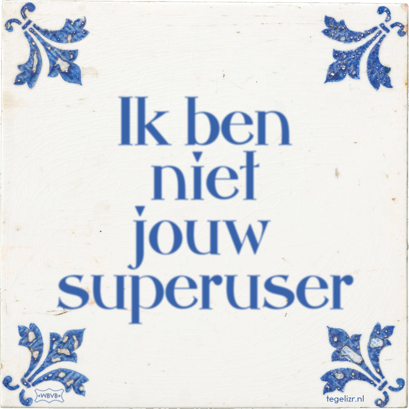 Ik ben niet jouw superuser - Online tegeltjes bakken