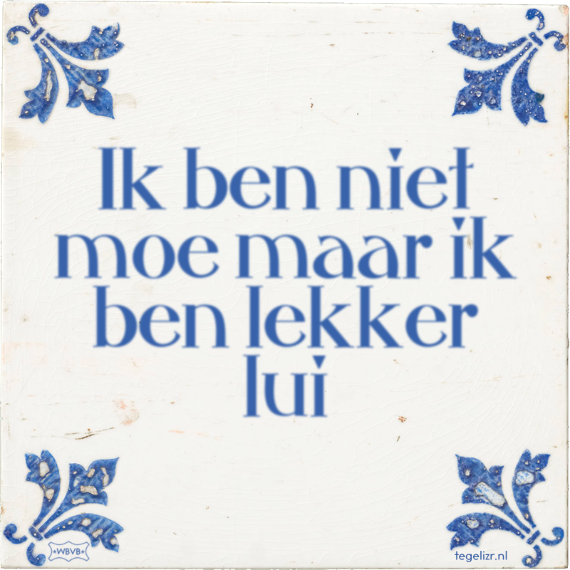 Ik ben niet moe maar ik ben lekker lui - Online tegeltjes bakken