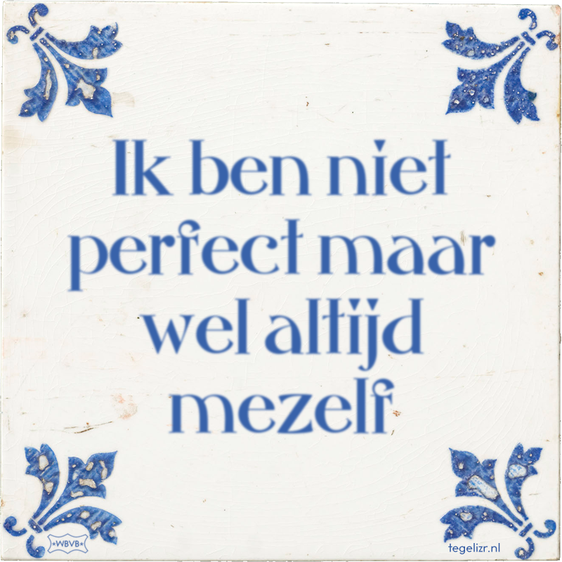 Ik ben niet perfect maar wel altijd mezelf - Online tegeltjes bakken