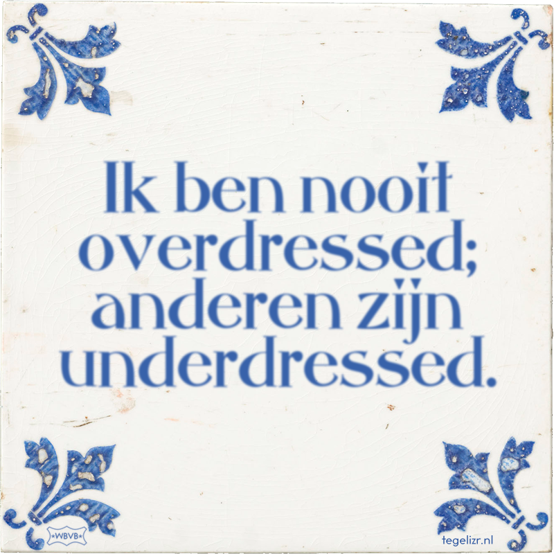 Ik ben nooit overdressed; anderen zijn underdressed. - Online tegeltjes bakken