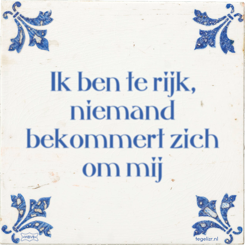 Ik ben te rijk, niemand bekommert zich om mij - Online tegeltjes bakken