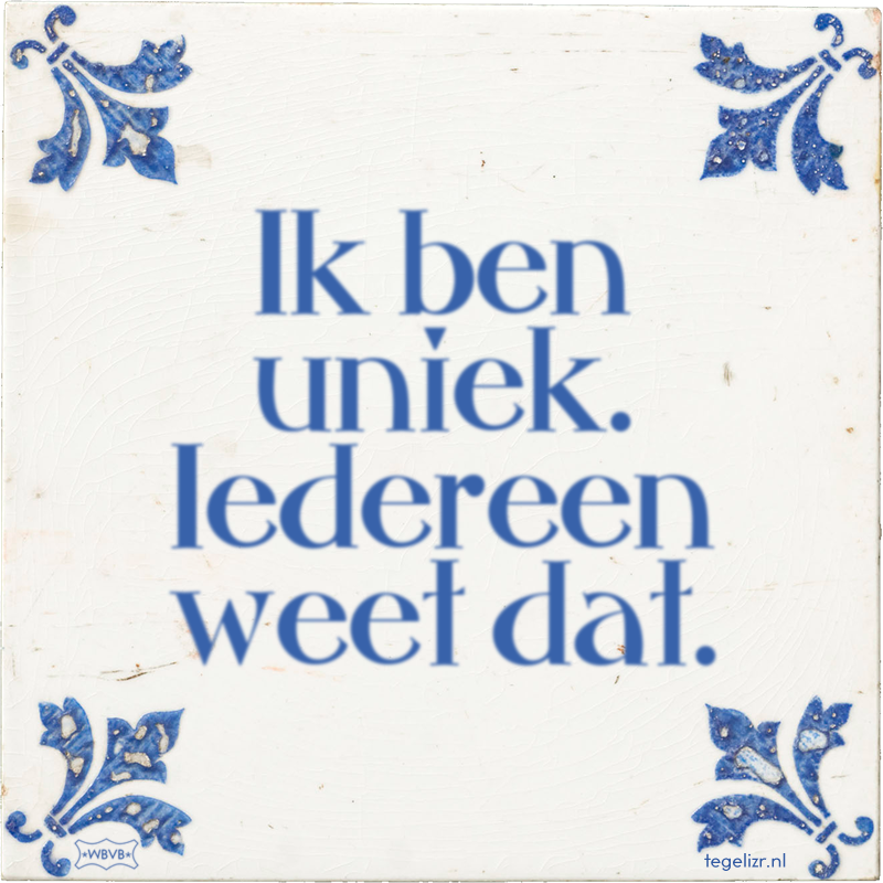 Ik ben uniek. Iedereen weet dat. - Online tegeltjes bakken