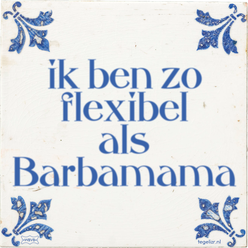 ik ben zo flexibel als Barbamama - Online tegeltjes bakken