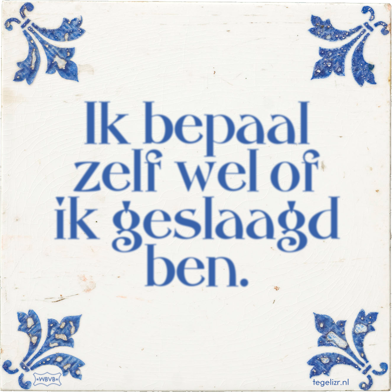 Ik bepaal zelf wel of ik geslaagd ben. - Online tegeltjes bakken