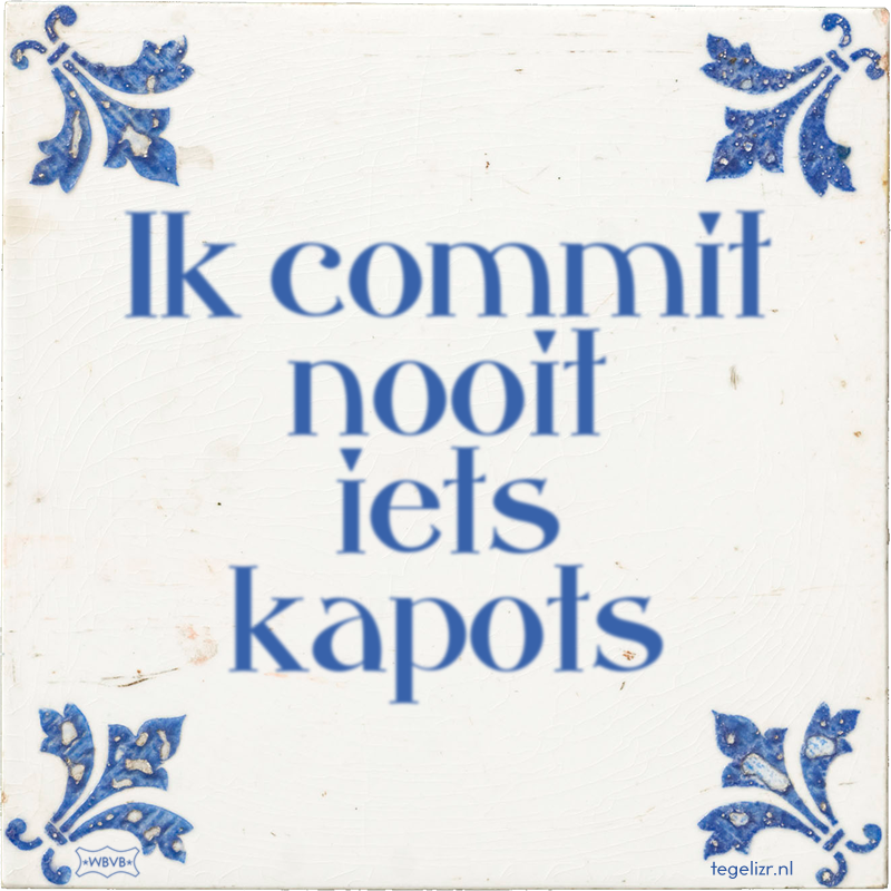 Ik commit nooit iets kapots - Online tegeltjes bakken