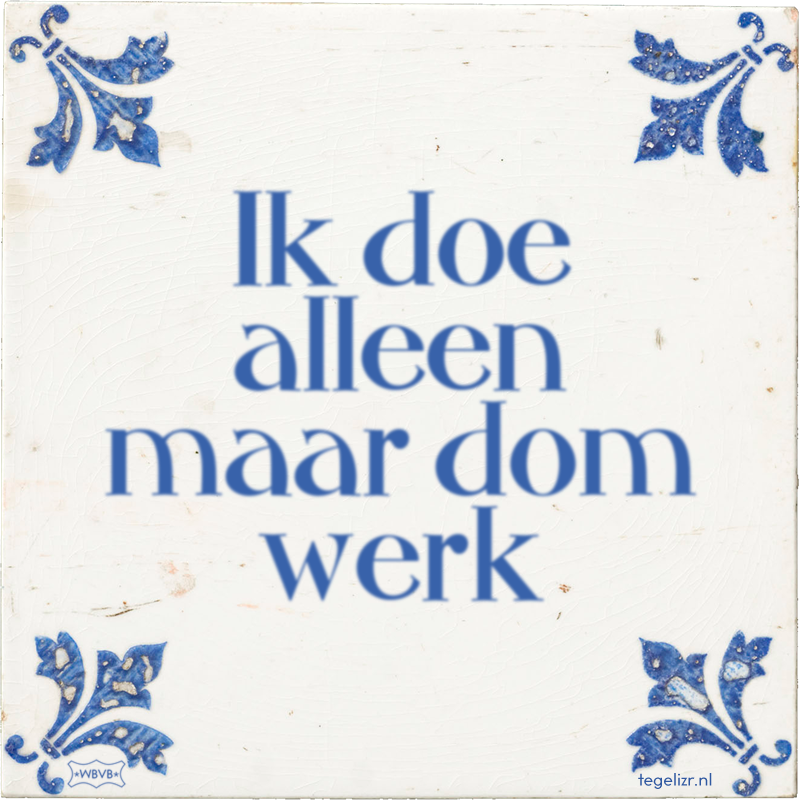 Ik doe alleen maar dom werk - Online tegeltjes bakken