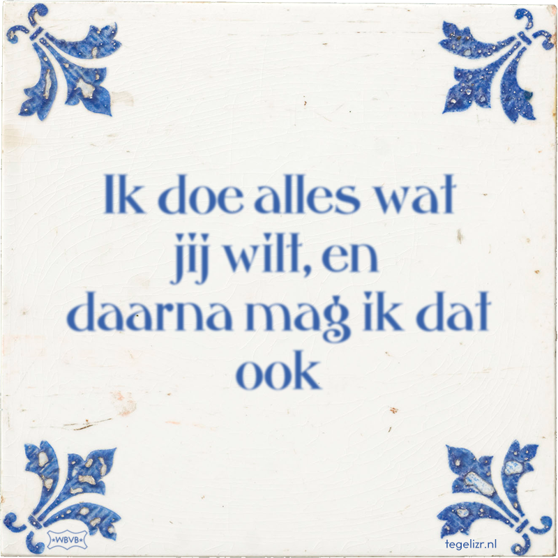 Ik doe alles wat jij wilt, en daarna mag ik dat ook - Online tegeltjes bakken