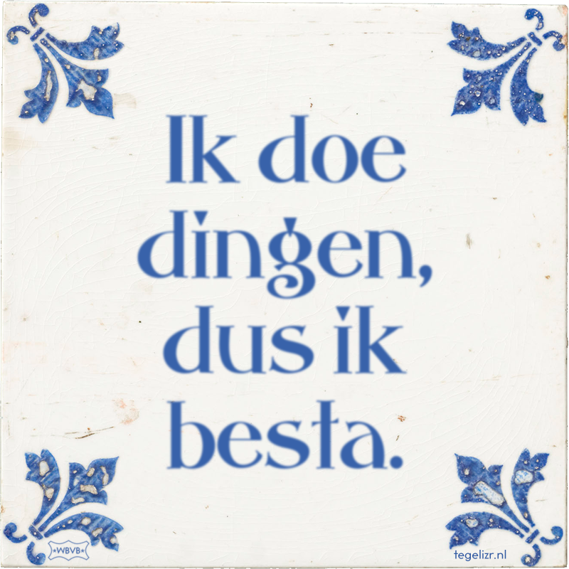 Ik doe dingen, dus ik besta. - Online tegeltjes bakken