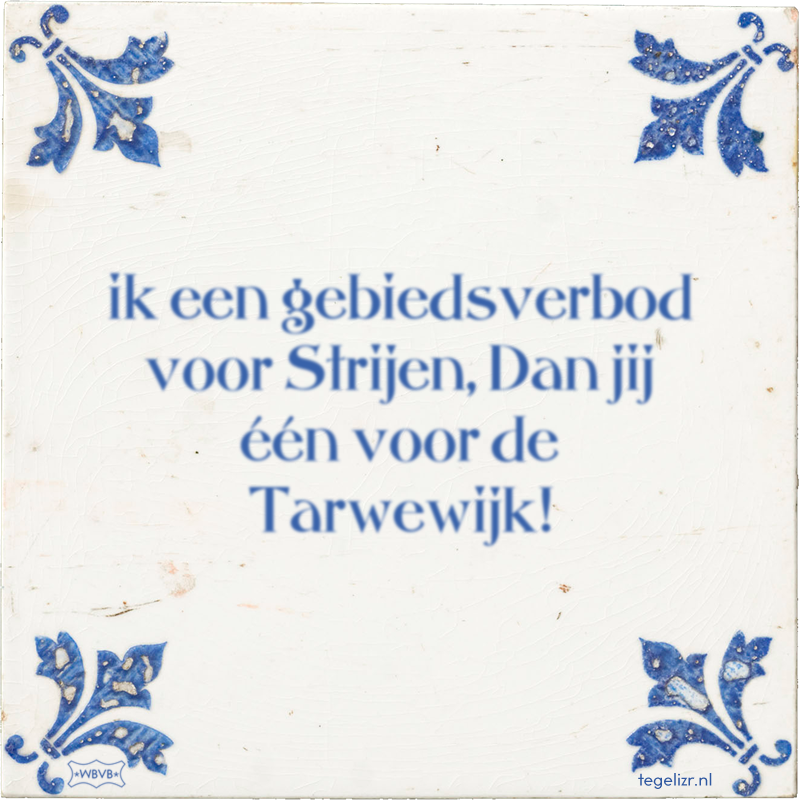 ik een gebiedsverbod voor Strijen, Dan jij één voor de Tarwewijk! - Online tegeltjes bakken