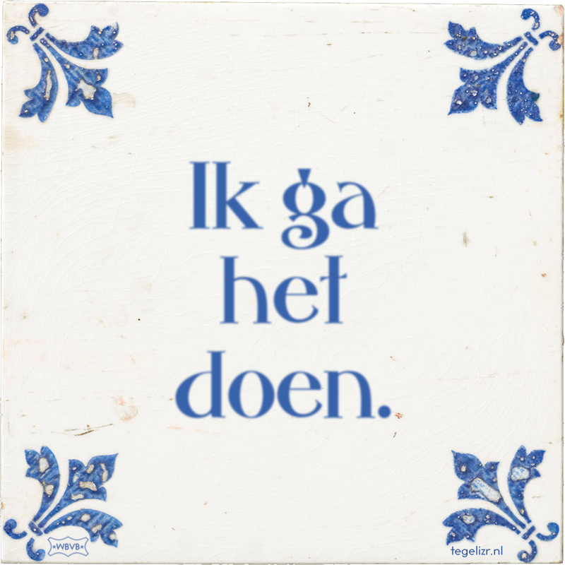 Ik ga het doen. - Online tegeltjes bakken