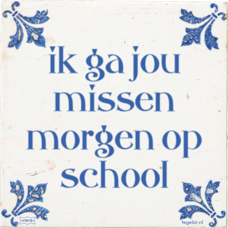 ik ga jou missen morgen op school - Online tegeltjes bakken