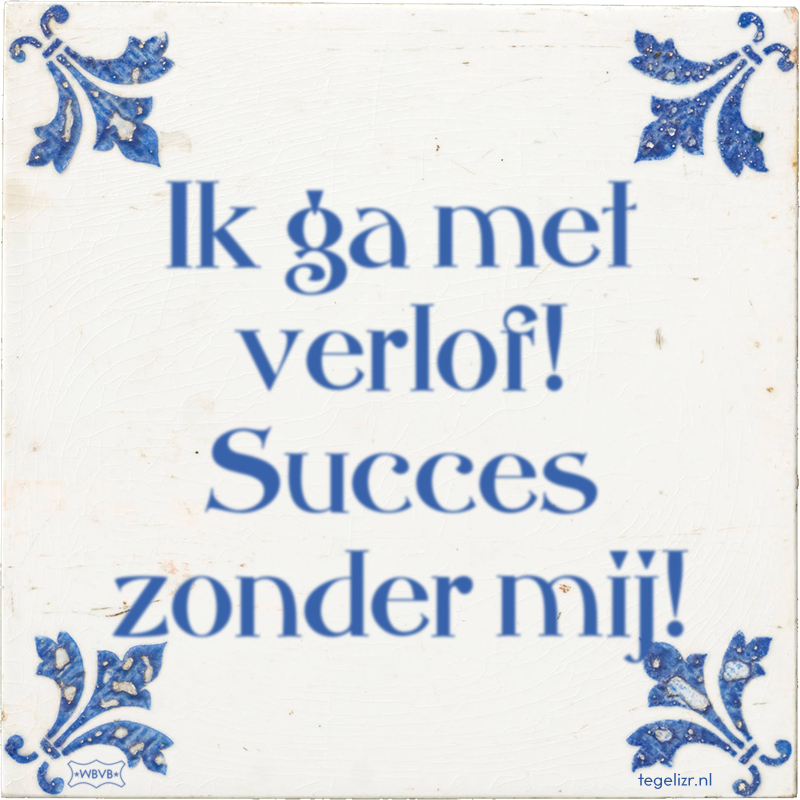Ik ga met verlof! Succes zonder mij! - Online tegeltjes bakken