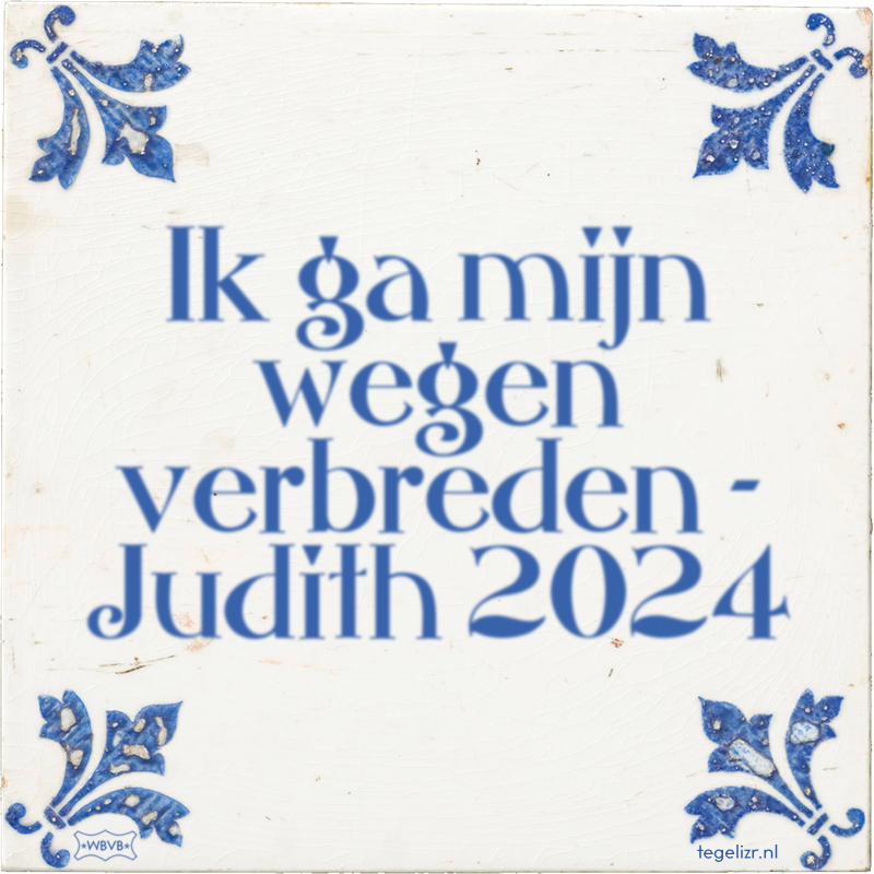 Ik ga mijn wegen verbreden - Judith 2024 - Online tegeltjes bakken