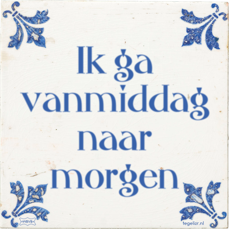 Ik ga vanmiddag naar morgen - Online tegeltjes bakken