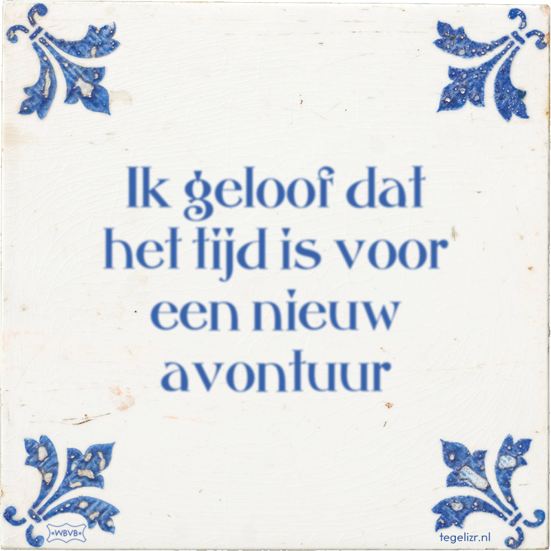 Ik geloof dat het tijd is voor een nieuw avontuur - Online tegeltjes bakken