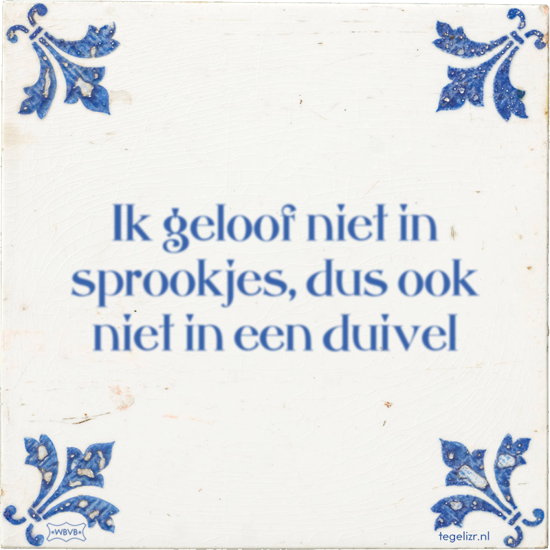 Ik geloof niet in sprookjes, dus ook niet in een duivel - Online tegeltjes bakken