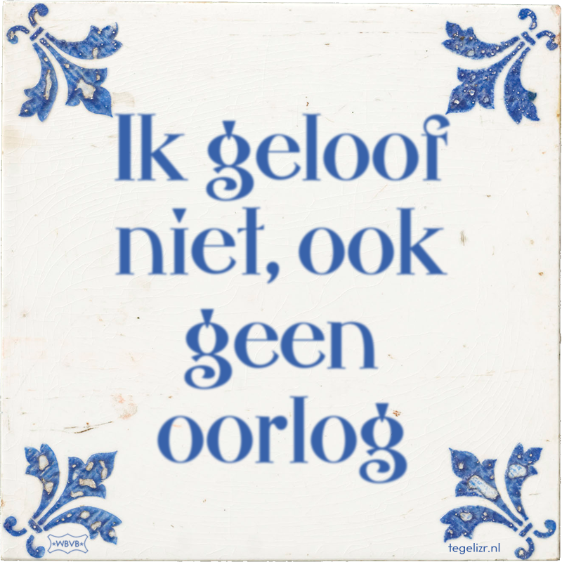 Ik geloof niet, ook geen oorlog - Online tegeltjes bakken