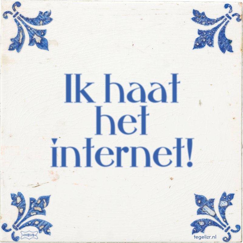 Ik haat het internet! - Online tegeltjes bakken