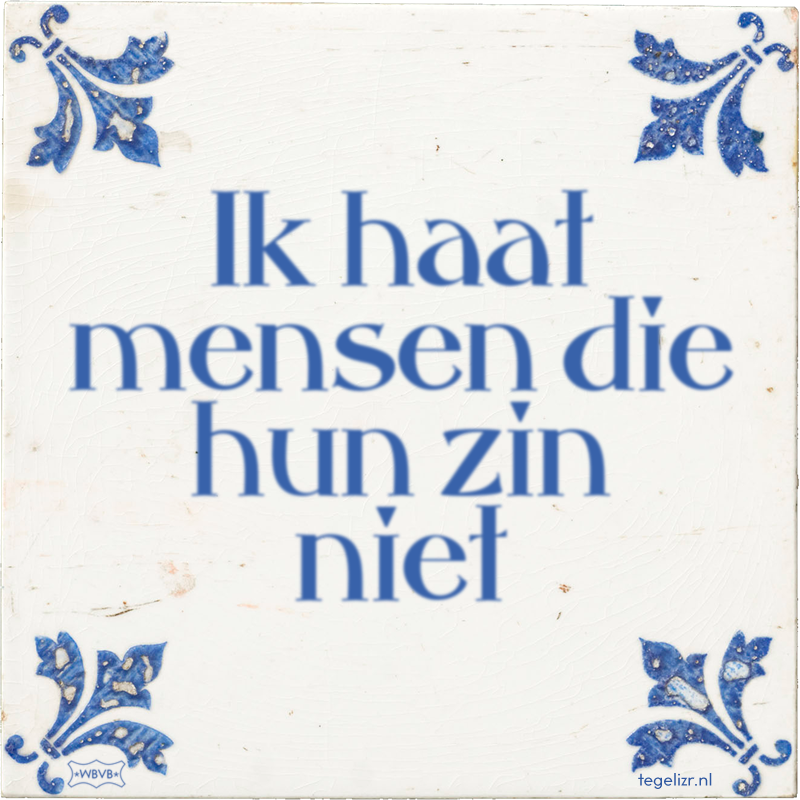 Ik haat mensen die hun zin niet - Online tegeltjes bakken