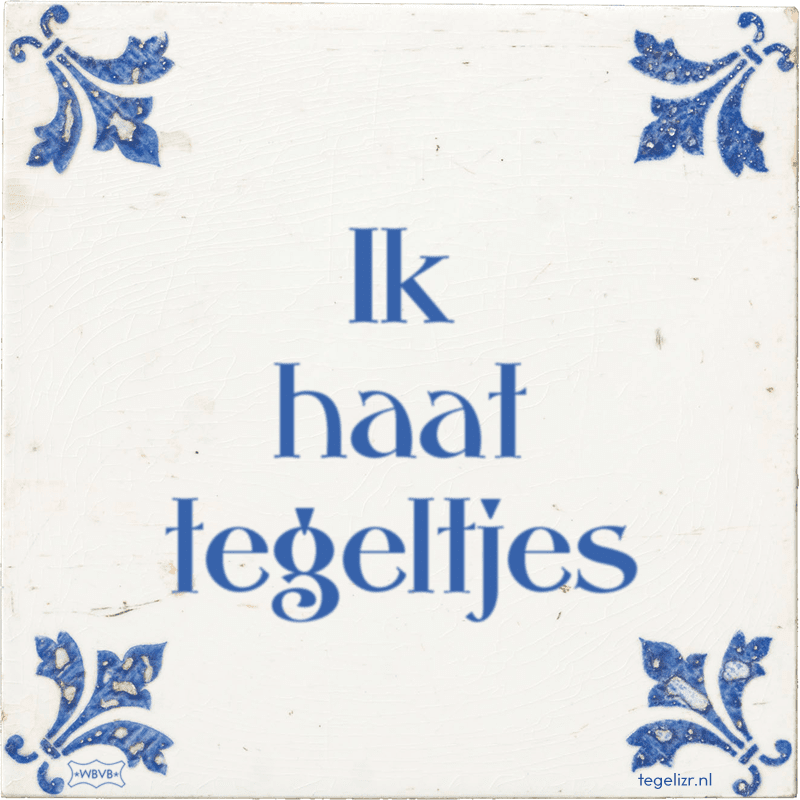 ik haat tegeltjes - Online tegeltjes bakken