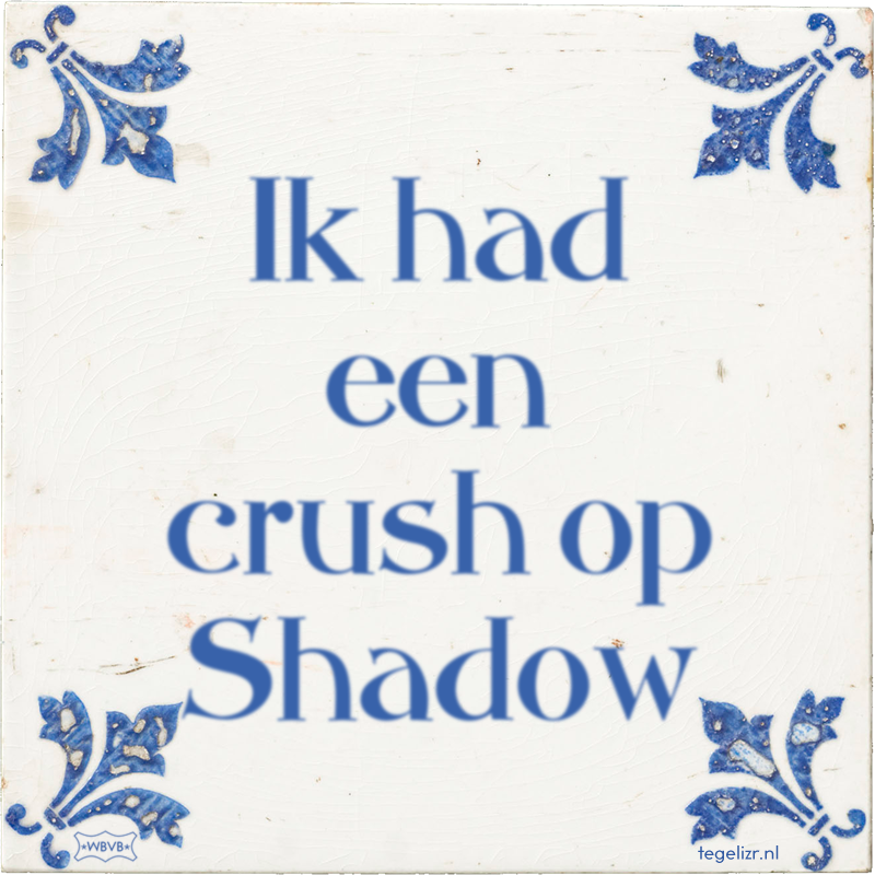 Ik had een crush op Shadow - Online tegeltjes bakken