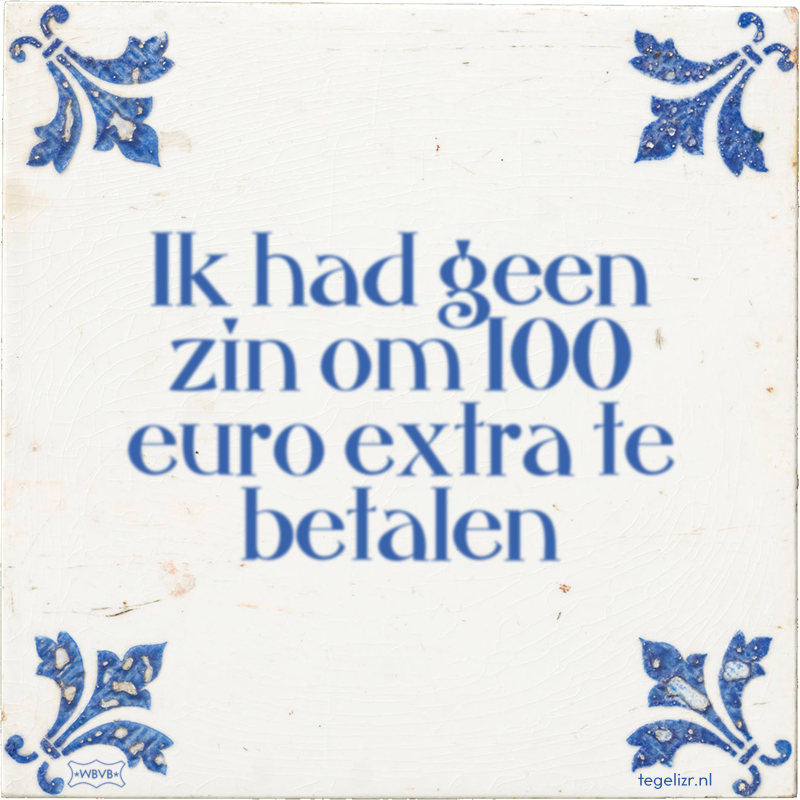 Ik had geen zin om 100 euro extra te betalen - Online tegeltjes bakken