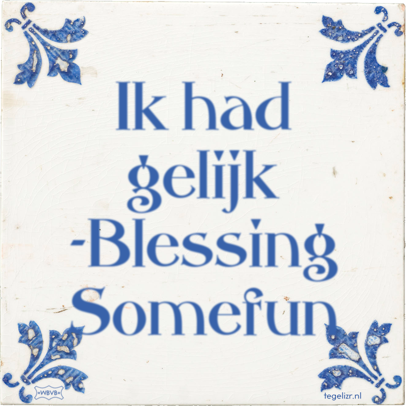 Ik had gelijk -Blessing Somefun - Online tegeltjes bakken