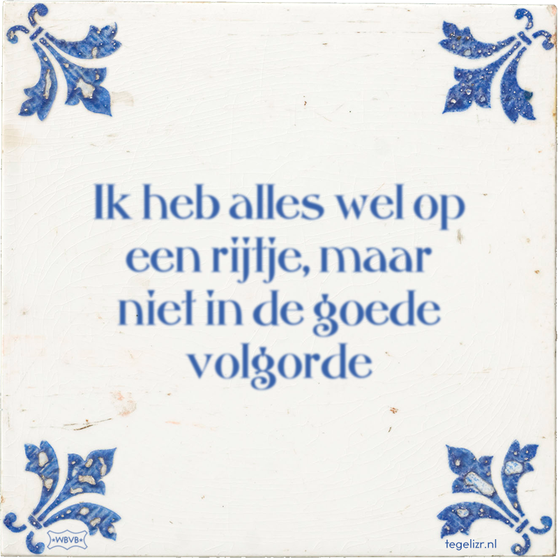 Ik heb alles wel op een rijtje, maar niet in de goede volgorde - Online tegeltjes bakken
