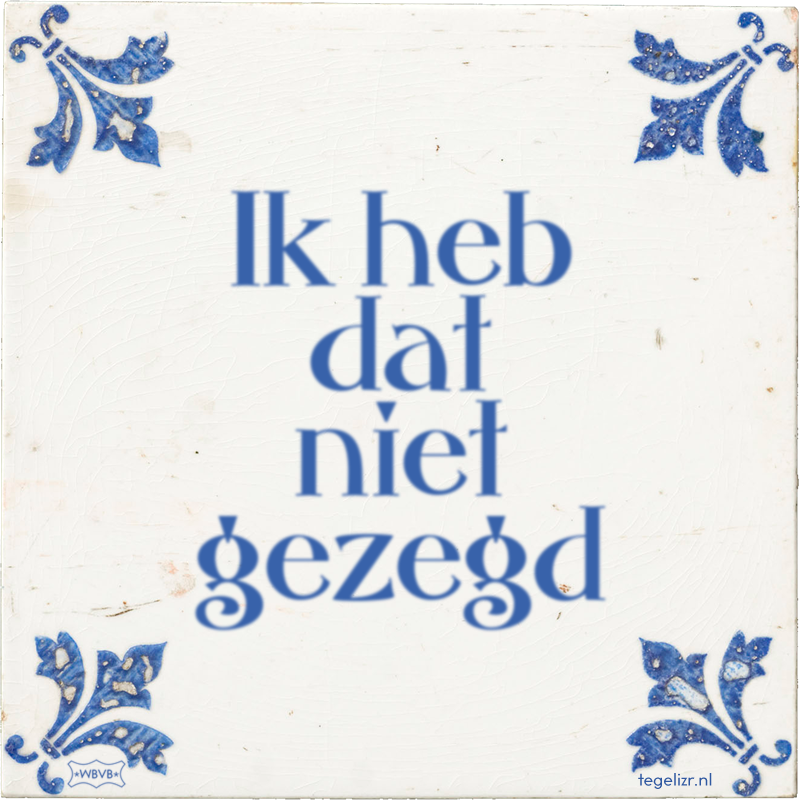 Ik heb dat niet gezegd - Online tegeltjes bakken