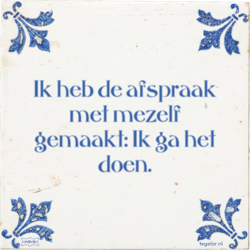 Ik heb de afspraak met mezelf gemaakt: Ik ga het doen. - Online tegeltjes bakken