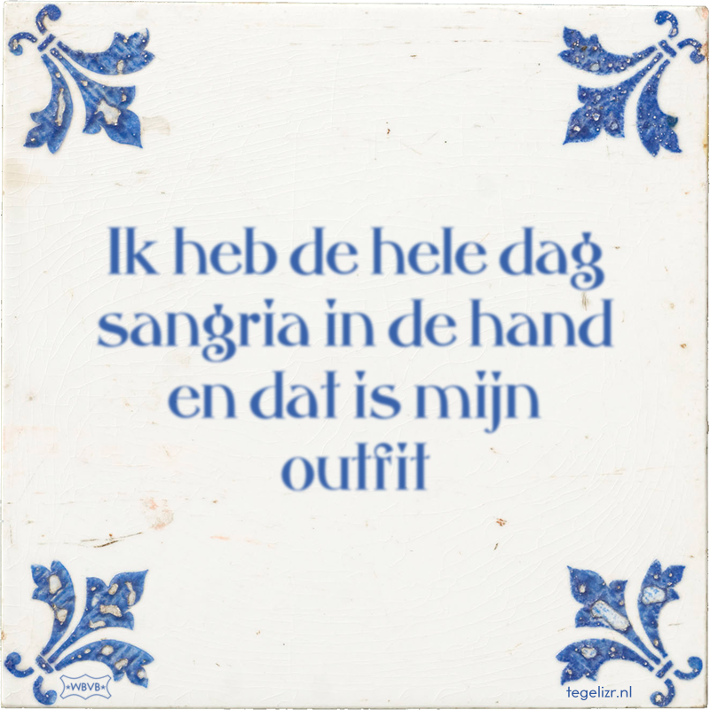 Ik heb de hele dag sangria in de hand en dat is mijn outfit - Online tegeltjes bakken