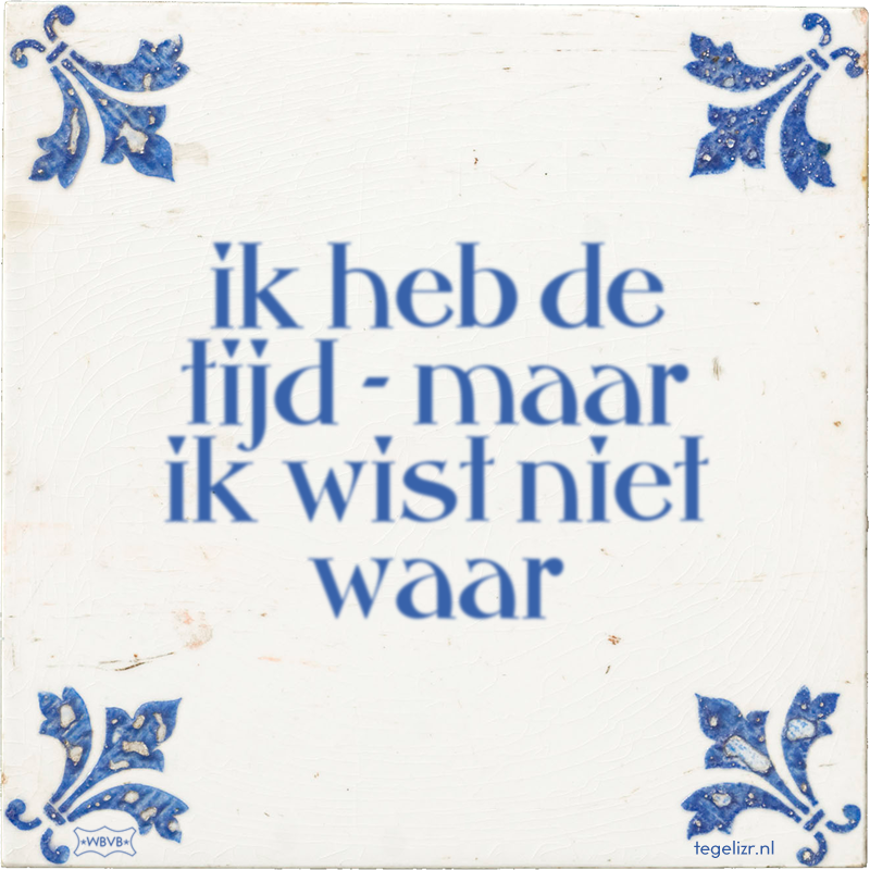 ik heb de tijd - maar ik wist niet waar - Online tegeltjes bakken