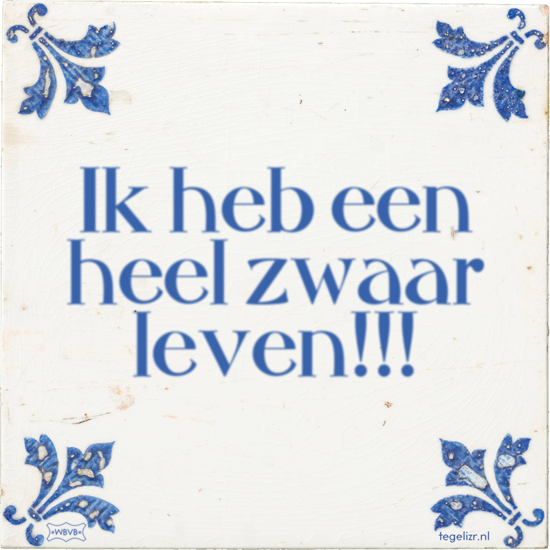 Ik heb een heel zwaar leven!!! - Online tegeltjes bakken