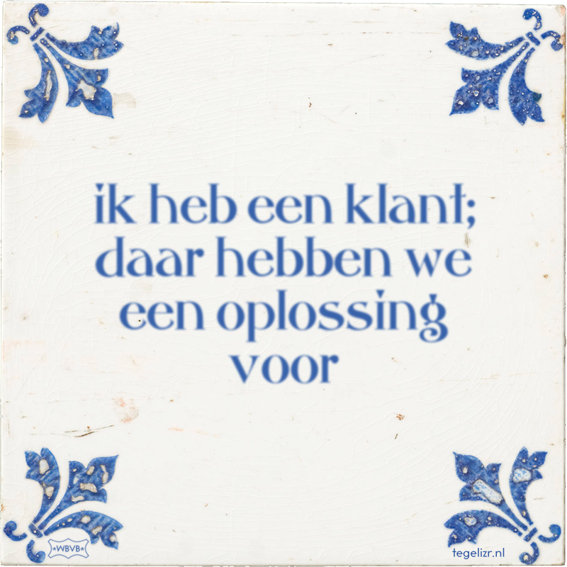 ik heb een klant; daar hebben we een oplossing voor - Online tegeltjes bakken