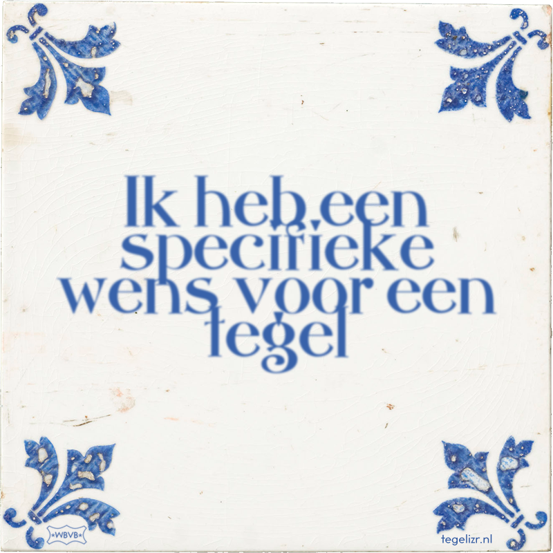 Ik heb een specifieke wens voor een tegel - Online tegeltjes bakken
