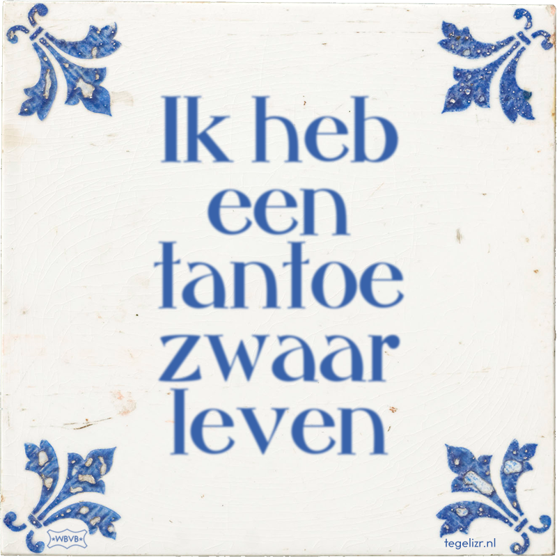 Ik heb een tantoe zwaar leven - Online tegeltjes bakken