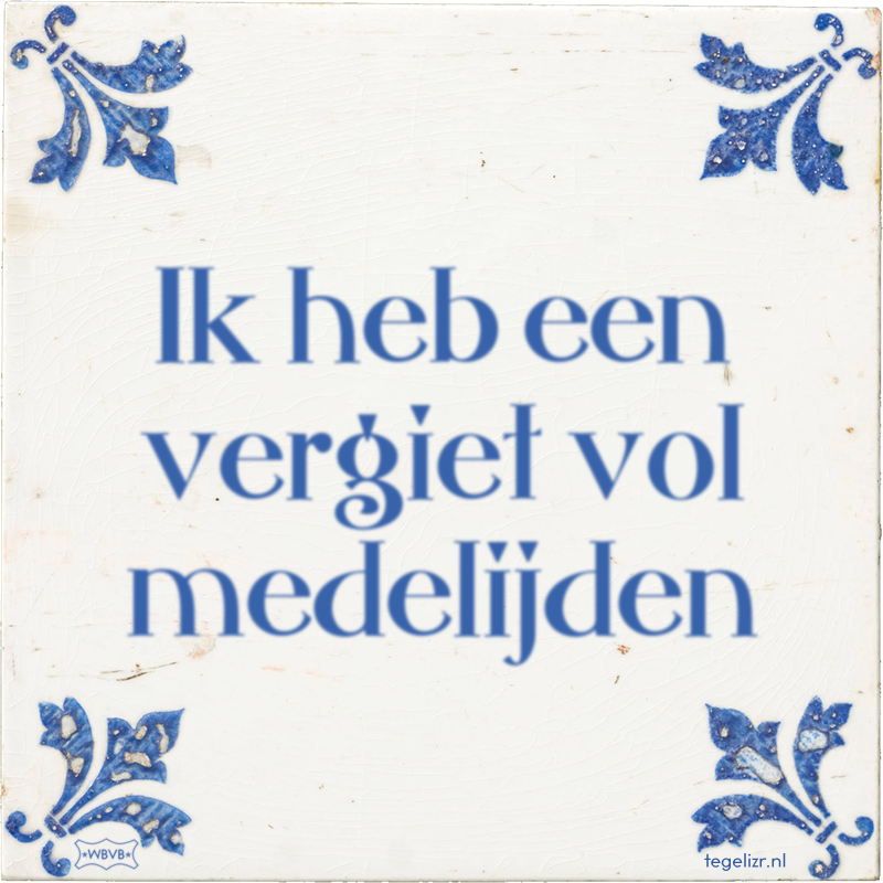 Ik heb een vergiet vol medelijden - Online tegeltjes bakken