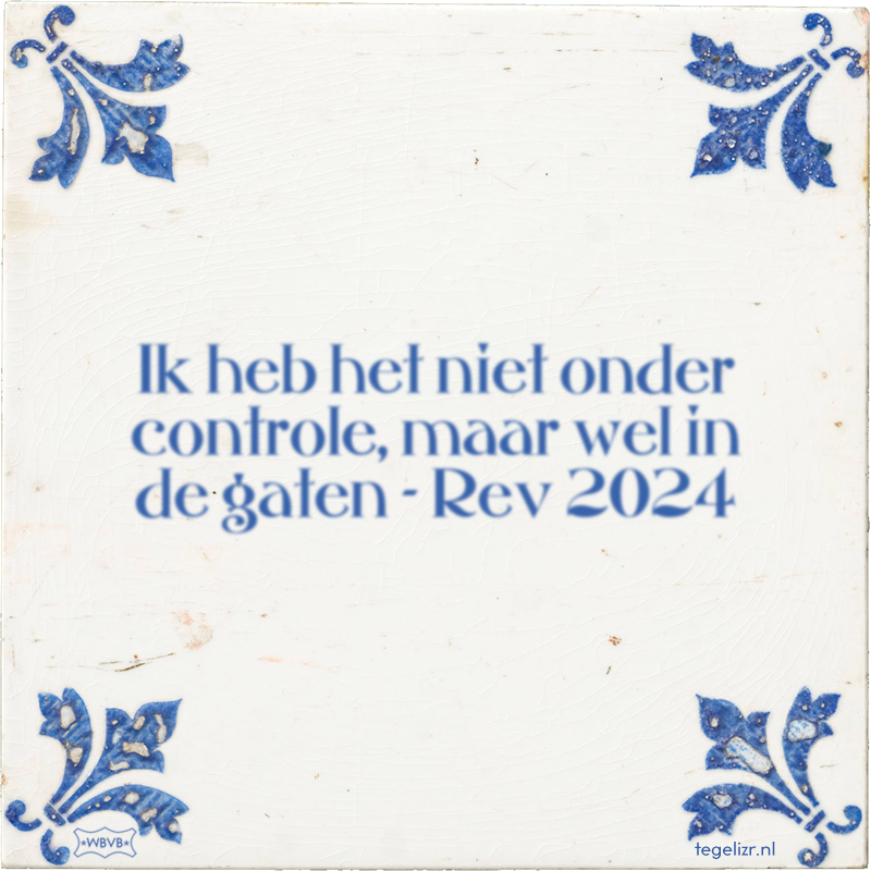 Ik heb het niet onder controle, maar wel in de gaten - Rev 2024 - Online tegeltjes bakken