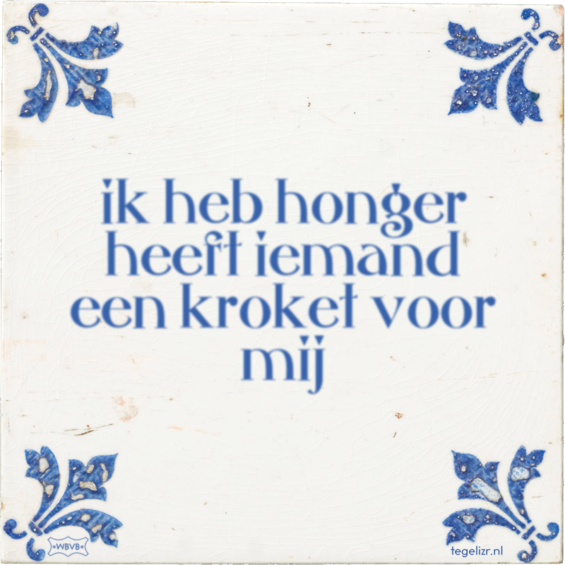 ik heb honger heeft iemand een kroket voor mij - Online tegeltjes bakken