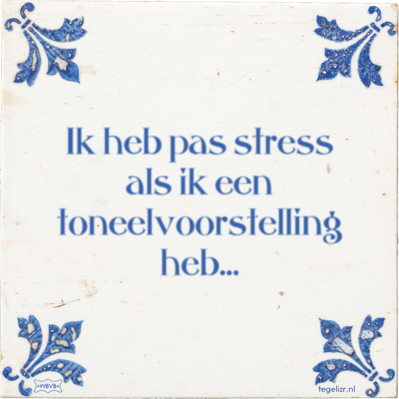 Ik heb pas stress als ik een toneelvoorstelling heb… - Online tegeltjes bakken