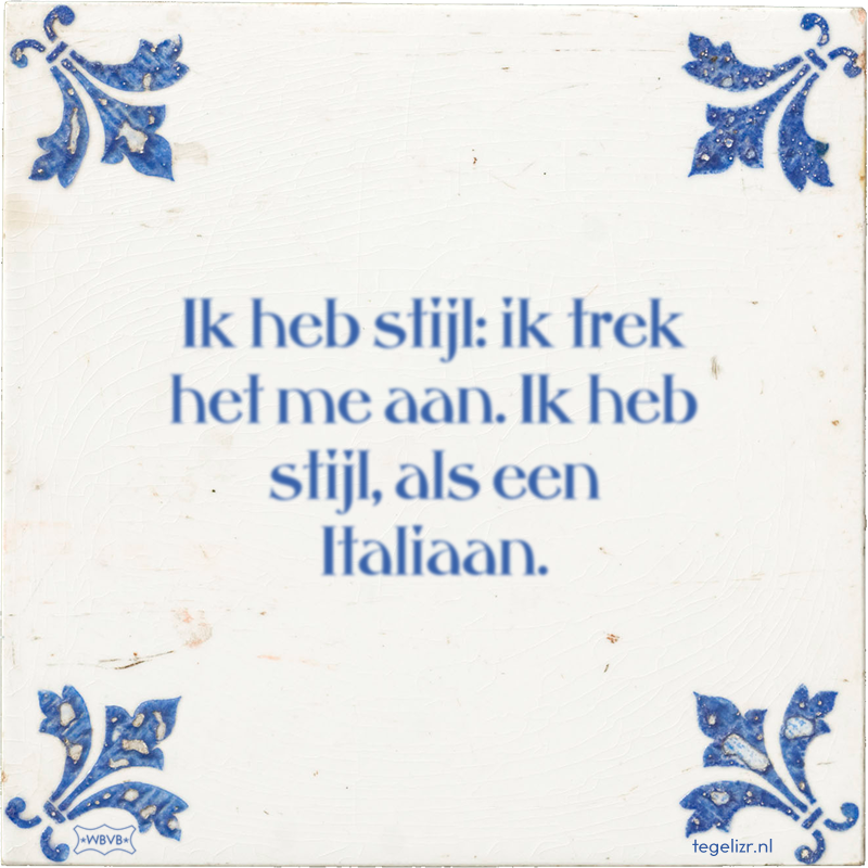 Ik heb stijl: ik trek het me aan. Ik heb stijl, als een Italiaan. - Online tegeltjes bakken